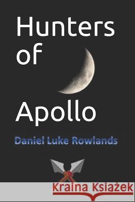 Hunters of Apollo Daniel Luke Rowlands 9781793476944 Independently Published