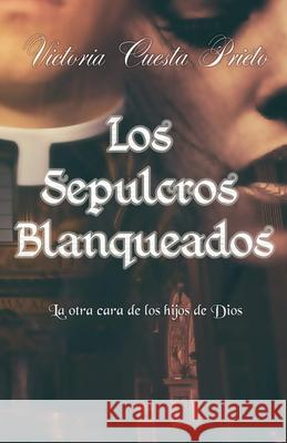 Los Sepulcros Blanqueados: La otra cara de los hijos de Dios Victoria Cuesta Prieto, Cecilia de Blas 9781793483515 Independently Published