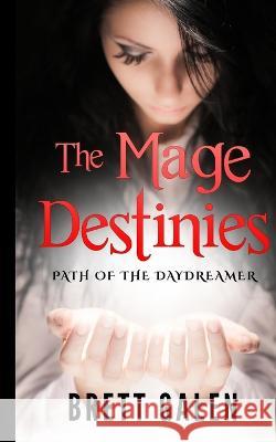 The Mage Destinies: Path of the Daydreamer Brett Galen 9781793488572 Independently Published