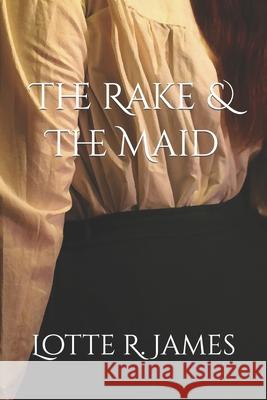 The Rake & The Maid Lotte R. James 9781793489746 Independently Published