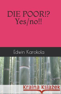 Die Poor!? Yes/No!! Edwin Karokola 9781793492876 Independently Published