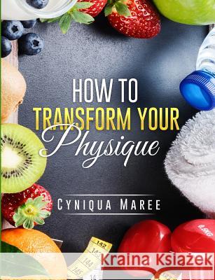 How to Transform Your Physique Cyniqua Maree 9781793493316 Independently Published