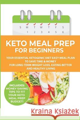 Keto Meal Prep for Beginners: Your Essential Ketogenic Diet Easy Meal Plan to Save Time & Money for Long-Term Weight Loss, Eating Better and Healthy Amy Maria Adams 9781793498199