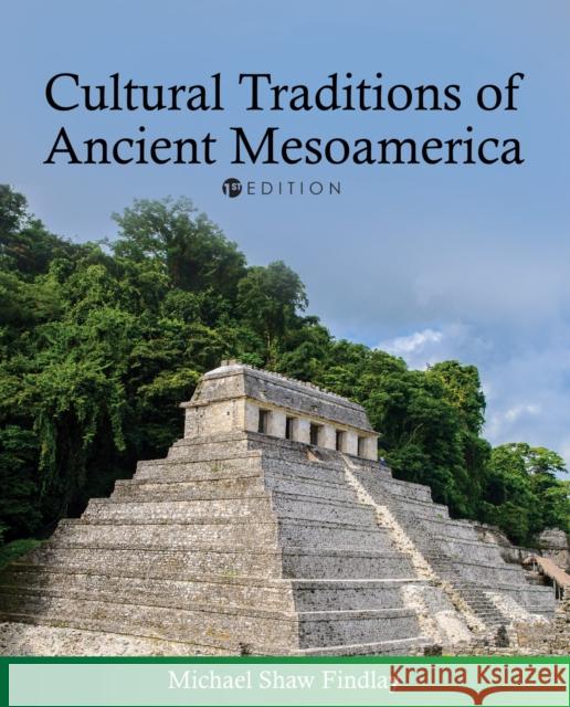 Cultural Traditions of Ancient Mesoamerica Michael Shaw Findlay 9781793506221