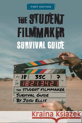 The Student Filmmaker Survival Guide Josh Ellis 9781793506955