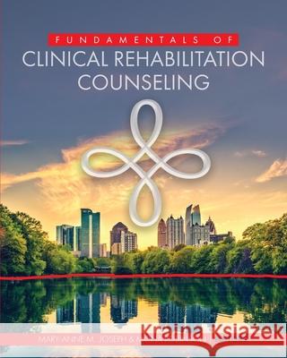 Fundamentals of Clinical Rehabilitation Counseling Mary-Anne Joseph Mona Robinson 9781793511485 Cognella Academic Publishing