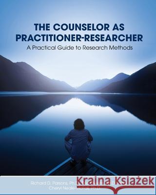 The Counselor as Practitioner-Researcher: A Practical Guide to Research Methods Richard D. Parsons Eric Owens Cheryl Neale-McFall 9781793511492 Cognella Academic Publishing