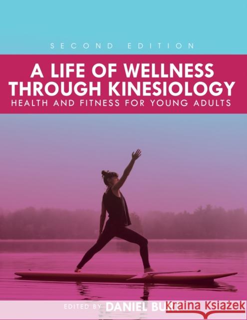 A Life of Wellness through Kinesiology: Health and Fitness for Young Adults Daniel J. Burt 9781793511973