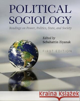 Political Sociology: Readings on Power, Politics, State, and Society Sebahattin Ziyanak 9781793512123 Cognella Academic Publishing