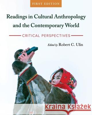 Readings in Cultural Anthropology and the Contemporary World: Critical Perspectives Robert C. Ulin 9781793512284