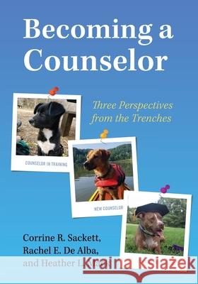 Becoming a Counselor: Three Perspectives from the Trenches Corrine R. Sackett Rachel E. d Heather L. Mack 9781793513397 Cognella Academic Publishing