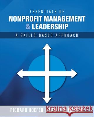 Essentials of Nonprofit Management and Leadership: A Skills-Based Approach Richard Hoefer Larry D. Watson 9781793514578 Cognella Academic Publishing