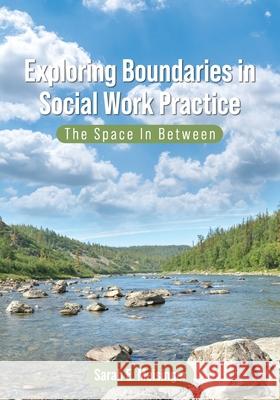 Exploring Boundaries in Social Work Practice: The Space In Between Sarah E. Meisinger 9781793515650