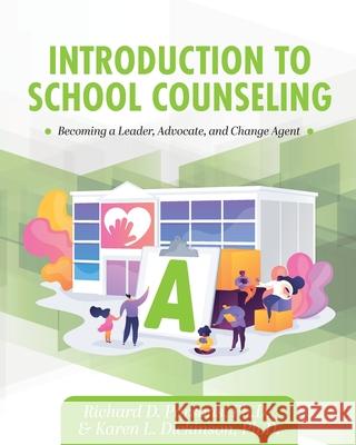 Introduction to School Counseling: Becoming a Leader, Advocate, and Change Agent Richard D. Parsons Karen Dickinson 9781793516961