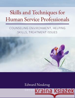 Skills and Techniques for Human Service Professionals: Counseling Environment, Helping Skills, Treatment Issues Edward Neukrug 9781793517326 Cognella Academic Publishing