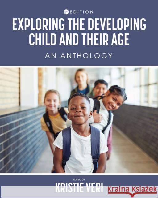 Exploring the Developing Child and Their Age: An Anthology Kristie Veri 9781793517593