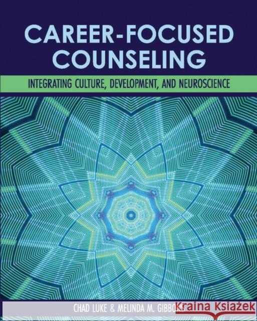 Career-Focused Counseling: Integrating Culture, Development, and Neuroscience Chad Luke, Melinda Gibbons 9781793519719 Eurospan (JL)