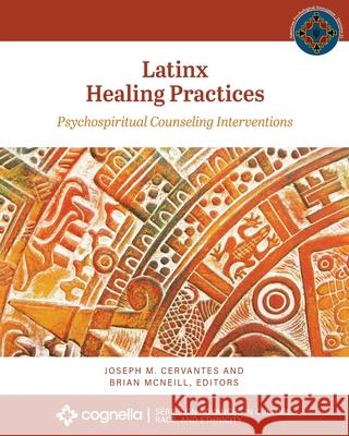 Latinx Healing Practices: Psychospiritual Counseling Interventions Joseph M. Cervantes Brian McNeill 9781793519825 Cognella Academic Publishing