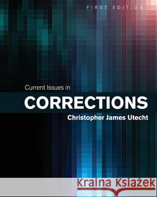 Current Issues in Corrections Christopher Utecht 9781793519870 Cognella Academic Publishing