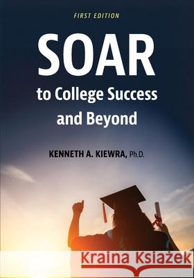 SOAR to College Success and Beyond Kenneth A. Kiewra 9781793520203 Cognella Academic Publishing