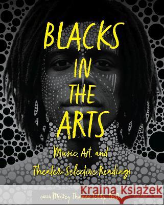 Blacks in the Arts: Music, Art, and Theater-Selective Readings Mickey Thomas Terry 9781793520821