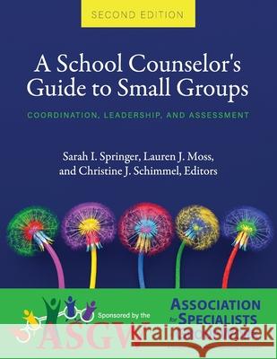 A School Counselor's Guide to Small Groups: Coordination, Leadership, and Assessment Sarah I. Springer Lauren Moss Christine J. Schimmel 9781793521101 Cognella Academic Publishing