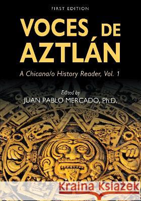 Voces de Aztl?n: A Chicana/o History Reader, Vol. 1 Juan Pablo Mercado 9781793521316 Cognella Academic Publishing