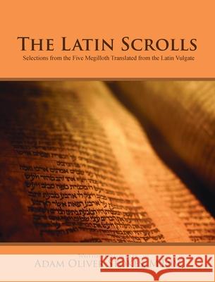 Latin Scrolls: Selections from the Five Megilloth Translated from the Latin Vulgate Adam Oliver Stokes 9781793521453