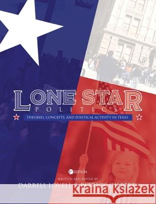 Lone Star Politics: Theories, Concepts, and Political Activity in Texas Darrell Lovell Patrick Gilbert 9781793522108