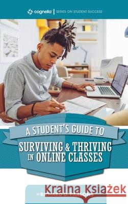 Student's Guide to Surviving and Thriving in Online Classes Richard D. Parsons 9781793522481 Cognella Academic Publishing