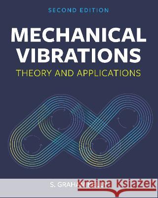 Mechanical Vibrations: Theory and Applications S. Graham Kelly 9781793523136 Eurospan (JL)