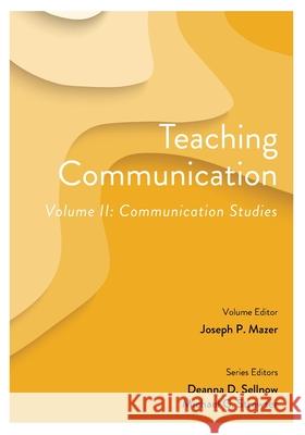 Teaching Communication, Volume II: Communication Studies Deanna D. Sellnow Joseph P. Mazer Michael Strawser 9781793523310