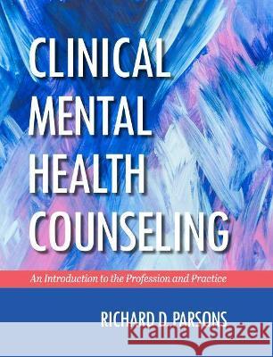 Clinical Mental Health Counseling: An Introduction to the Profession and Practice Richard D. Parsons 9781793523921 Cognella Academic Publishing