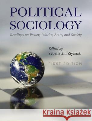 Political Sociology: Readings on Power, Politics, State, and Society Sebahattin Ziyanak 9781793526335 Cognella Academic Publishing