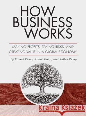 How Business Works: Making Profits, Taking Risks, and Creating Value in a Global Economy Robert Kemp Kelley Kemp Adam Kemp 9781793526557