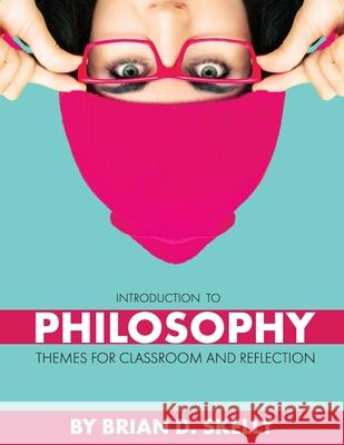 Introduction to Philosophy: Themes for Classroom and Reflection Brian D. Skelly 9781793526861