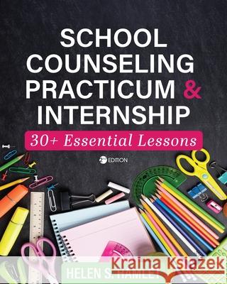 School Counseling Practicum and Internship: 30 Plus Essential Lessons Helen S. Hamlet 9781793526939