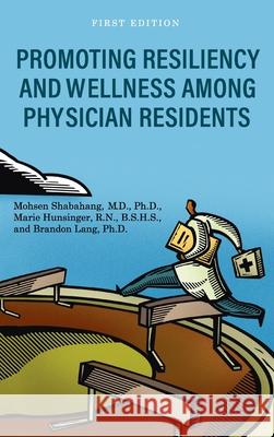 Promoting Resiliency and Wellness Among Physician Residents Mohsen Shabahang Marie Hunsinger Brandon Lang 9781793528223 Cognella Academic Publishing