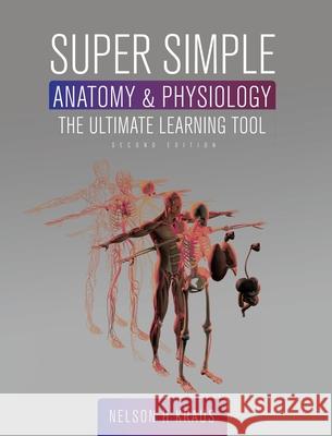 Super Simple Anatomy and Physiology: The Ultimate Learning Tool Nelson H. Kraus 9781793528834 Cognella Academic Publishing