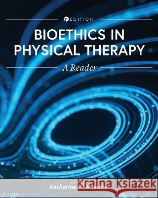 Bioethics in Physical Therapy: A Reader Katherine Johnson 9781793531810