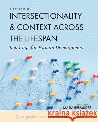 Intersectionality and Context across the Lifespan: Readings for Human Development J. Maria Bermudez 9781793545831 Cognella Academic Publishing