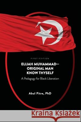 Elijah Muhammad-Original Man Know Thyself: A Pedagogy for Black Liberation Abul Pitre 9781793549938