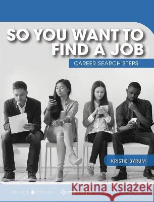 So You Want to Find a Job: Career Search Steps Kristie Byrum 9781793553133