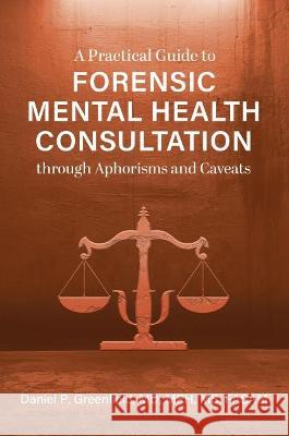 A Practical Guide to Forensic Mental Health Consultation through Aphorisms and Caveats Daniel P. Greenfield 9781793554123 Cognella Academic Publishing