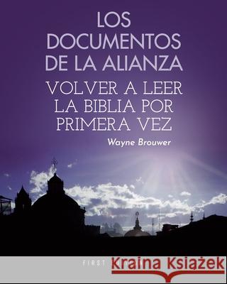 Los documentos de la Alianza: Volver a leer la Biblia por primera vez Brouwer, Wayne 9781793556264