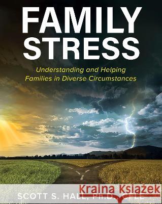 Family Stress: Understanding and Helping Families in Diverse Circumstances Scott S. Hall   9781793557797 Cognella, Inc
