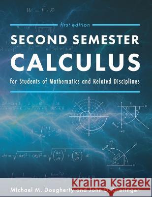 Second Semester Calculus for Students of Mathematics and Related Disciplines Michael M Dougherty John Gieringer  9781793558190 Cognella Academic Publishing