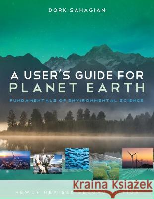 A User's Guide for Planet Earth: Fundamentals of Environmental Science Dork Sahagian 9781793559418 Cognella Academic Publishing