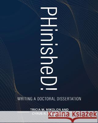 PHinisheD!: Writing a Doctoral Dissertation Tricia Mikolon Cyrus R., III Williams 9781793564665 Cognella Academic Publishing