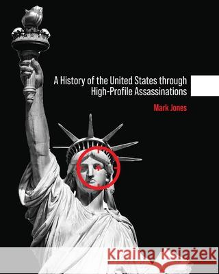 A History of the United States through High-Profile Assassinations Mark Jones 9781793568700 Cognella Academic Publishing